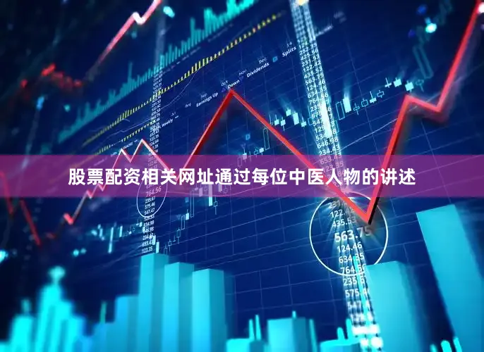 股票配资相关网址通过每位中医人物的讲述