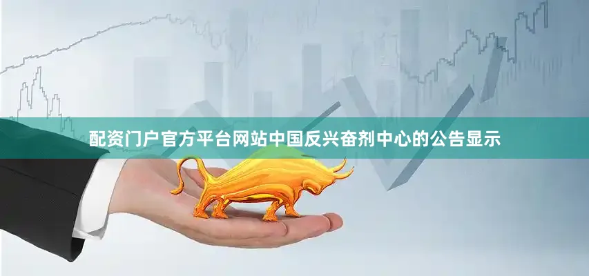 配资门户官方平台网站　　中国反兴奋剂中心的公告显示