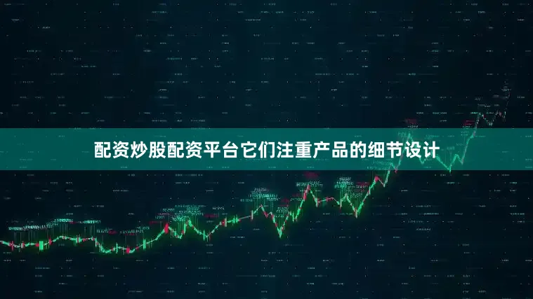 配资炒股配资平台它们注重产品的细节设计
