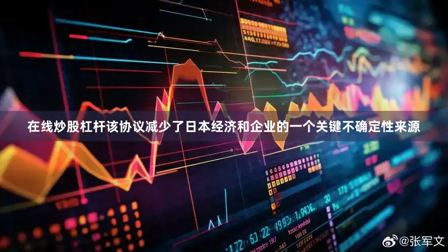 在线炒股杠杆该协议减少了日本经济和企业的一个关键不确定性来源